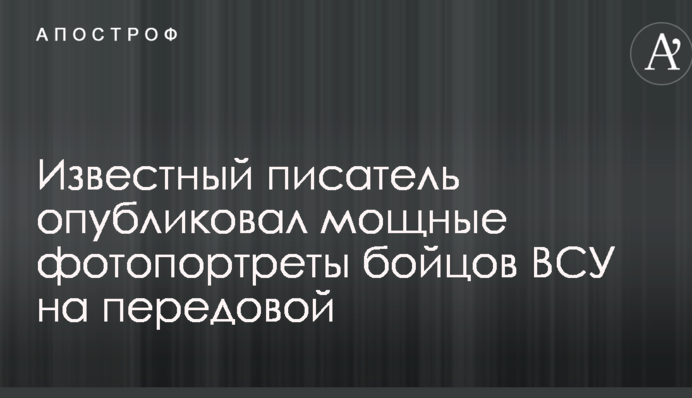 Відомий письменник опублікував потужні фотопортрети бійців ЗСУ на передовій
