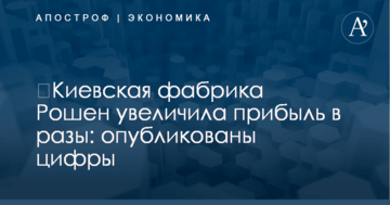 ​Киевская фабрика Рошен увеличила прибыль в разы: опубликованы цифры