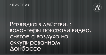 Розвідка в дії: волонтери показали відео, зняте з повітря на окупованому Донбасі