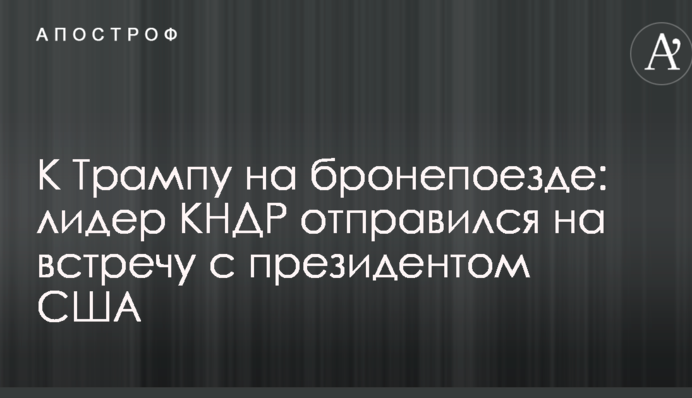 К Трампу на бронепоезде: лидер КНДР отправился на встречу с президентом США