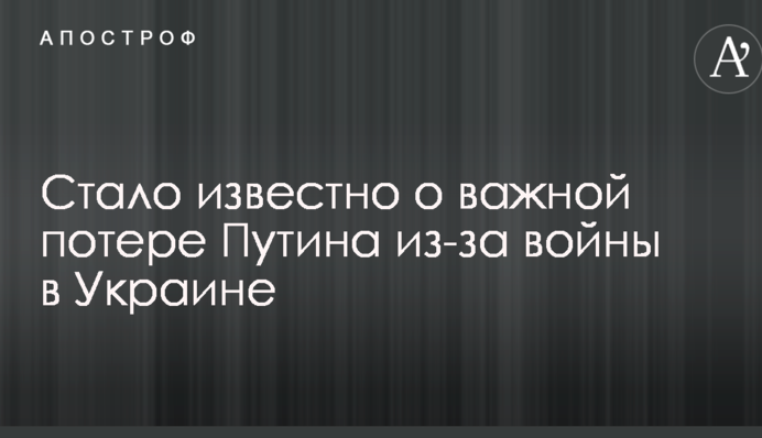 Стало известно о важной потере Путина из-за войны в Украине