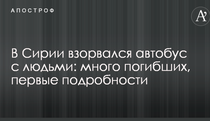 В Сирии взорвался автобус с людьми: много погибших, первые подробности