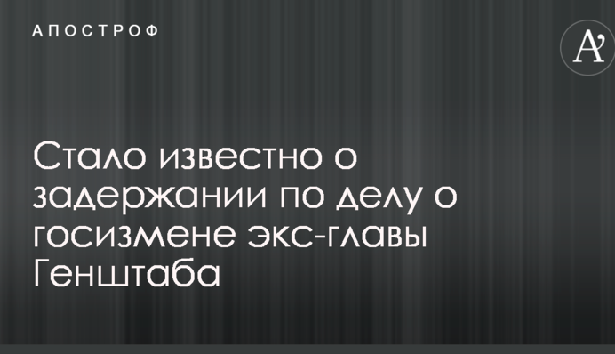 Стало известно о задержании по делу о госизмене экс-главы Генштаба