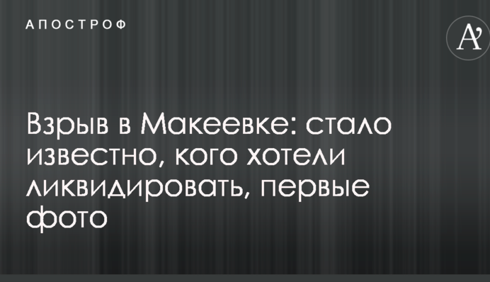 Взрыв в Макеевке: стало известно, кого хотели ликвидировать, первые фото