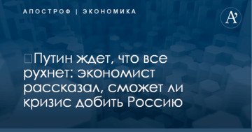 ​Путин ждет, что все рухнет: экономист рассказал, сможет ли кризис добить Россию