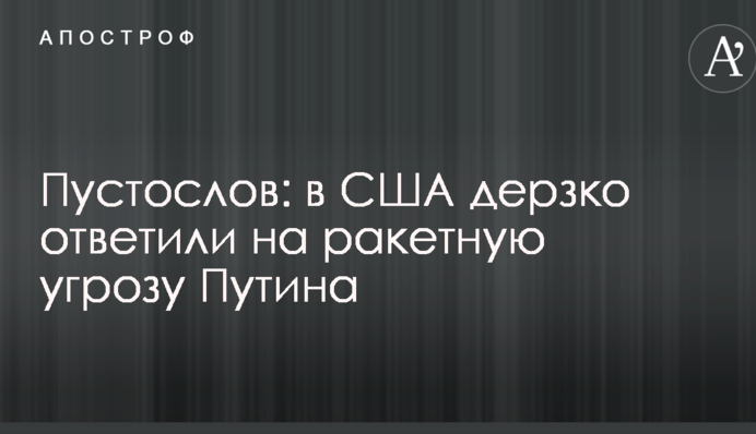Пустослов: в США дерзко ответили на ракетную угрозу Путина