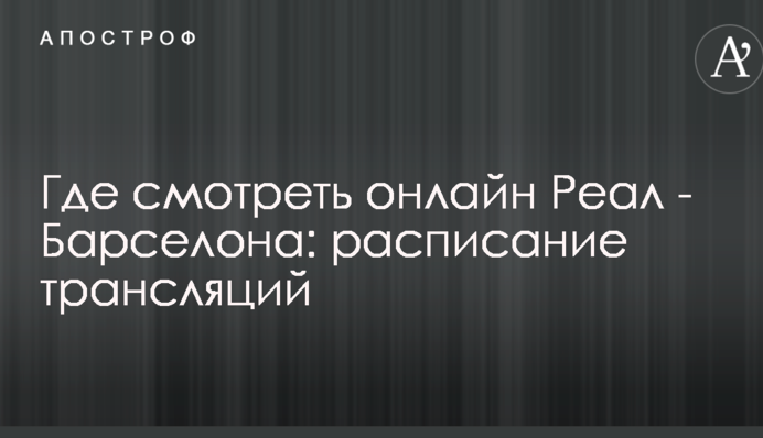 Где смотреть онлайн Реал - Барселона: расписание трансляций