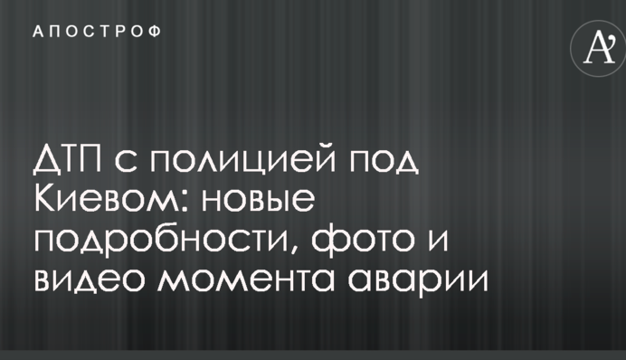 ДТП с полицией под Киевом: новые подробности, фото и видео момента аварии