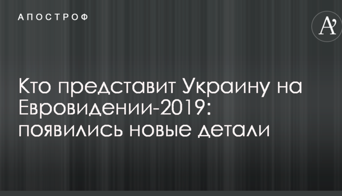 Хто представить Україну на Євробаченні-2019: з'явилися нові деталі