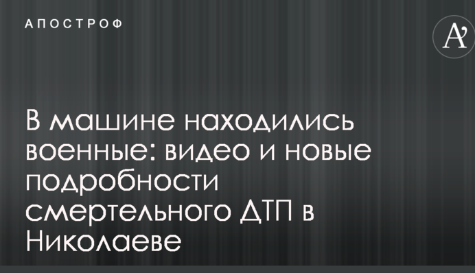 В машине находились военные: видео и новые подробности смертельного ДТП в Николаеве