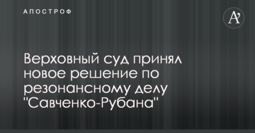 Верховный суд принял новое решение по резонансному делу "Савченко-Рубана"