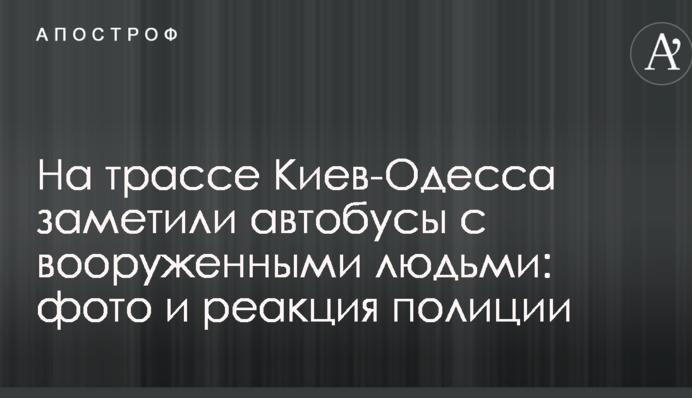 На трассе Киев-Одесса заметили автобусы с вооруженными людьми: фото и реакция полиции