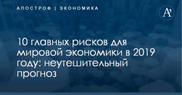 10 главных рисков для мировой экономики в 2019 году: неутешительный прогноз