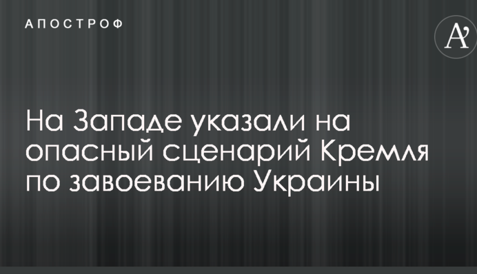 На Западе указали на опасный сценарий Кремля по завоеванию Украины