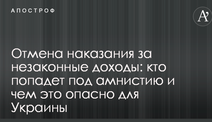 Отмена наказания за незаконные доходы: кто попадет под амнистию и чем это опасно для Украины