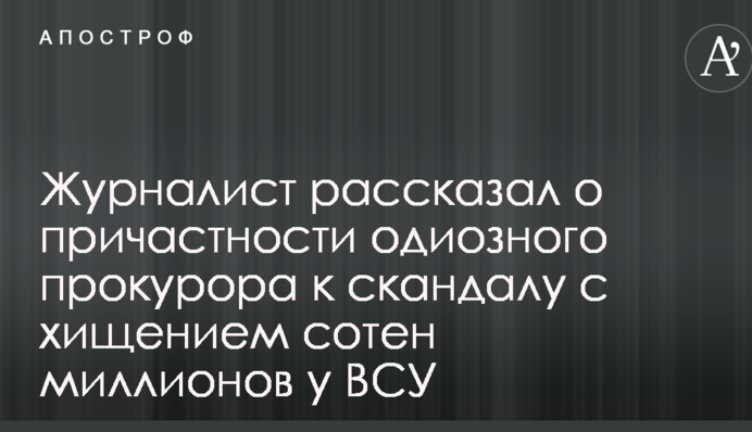 Журналист рассказал о причастности одиозного прокурора к скандалу с хищением сотен миллионов у ВСУ