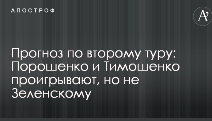 Прогноз по другому туру: Порошенко і Тимошенко програють, але не Зеленському
