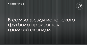 В семье звезды испанского футбола произошел громкий скандал