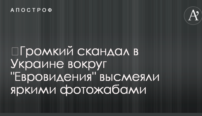 ​Громкий скандал в Украине вокруг "Евровидения" высмеяли яркими фотожабами
