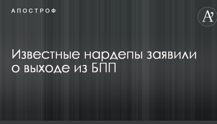 Известные нардепы заявили о выходе из БПП
