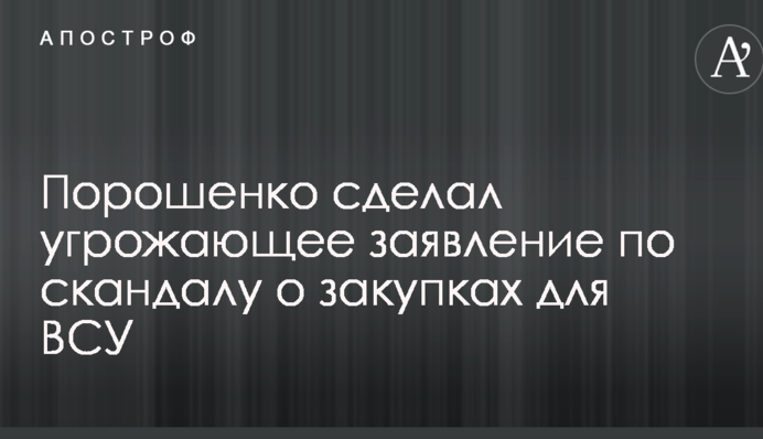 Порошенко сделал угрожающее заявление по скандалу о закупках для ВСУ