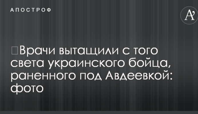 Лікарі витягли з того світу українського бійця, пораненого під Авдіївкою: фото