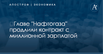 ​Главе "Нафтогаза" продлили контракт с миллионной зарплатой
