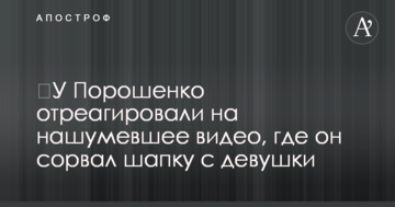 ​У Порошенка відреагували на гучне відео, де він зірвав шапку з дівчини
