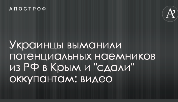 Украинцы выманили потенциальных наемников из РФ в Крым и "сдали" оккупантам: видео