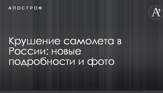 Катастрофа літака в Росії: нові подробиці і фото
