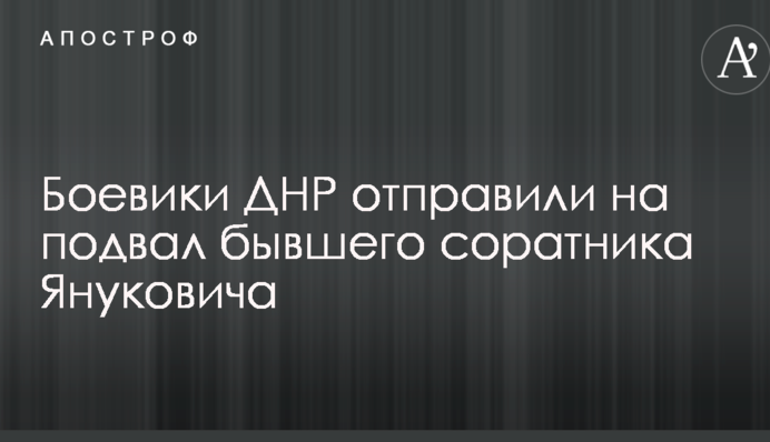 Боевики ДНР отправили на подвал бывшего соратника Януковича