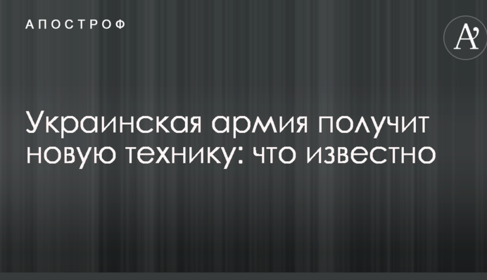 Українська армія отримає нову техніку: що відомо