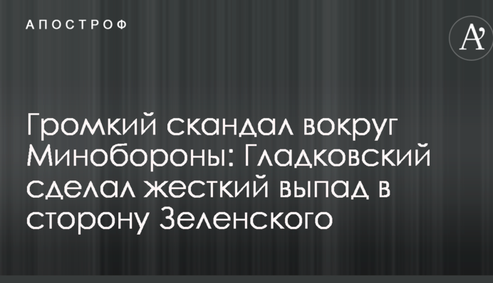 Громкий скандал вокруг Минобороны: Гладковский сделал жесткий выпад в сторону Зеленского