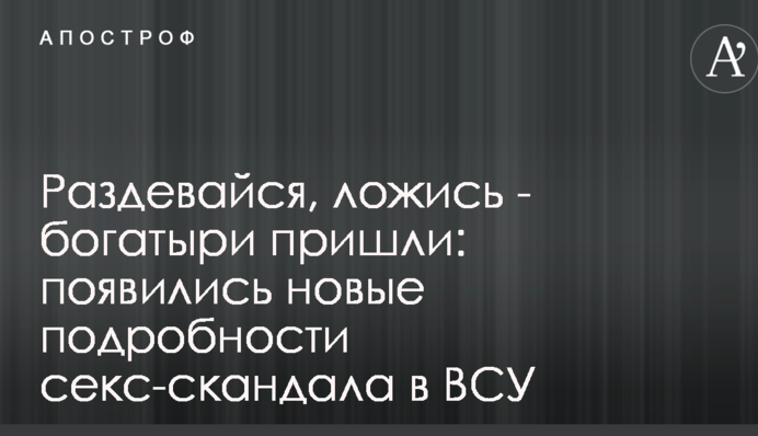 Раздевайся, ложись - богатыри пришли: появились новые подробности секс-скандала в ВСУ