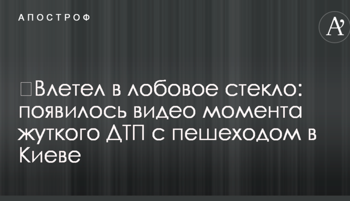 ​Влетел в лобовое стекло: появилось видео момента жуткого ДТП с пешеходом в Киеве