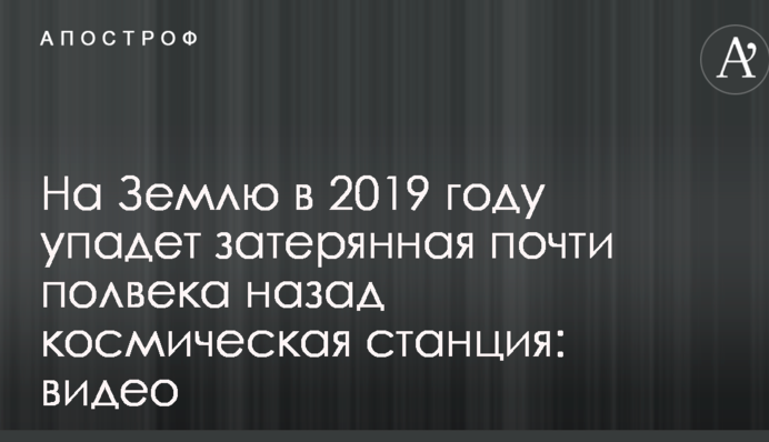На Землю в 2019 році впаде загублена майже півстоліття назад космічна станція: відео