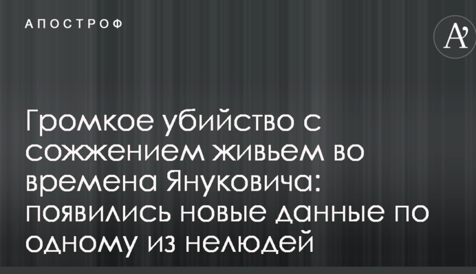 Гучне вбивство зі спаленням живцем за часів Януковича: з'явилися нові дані по одному з нелюдів