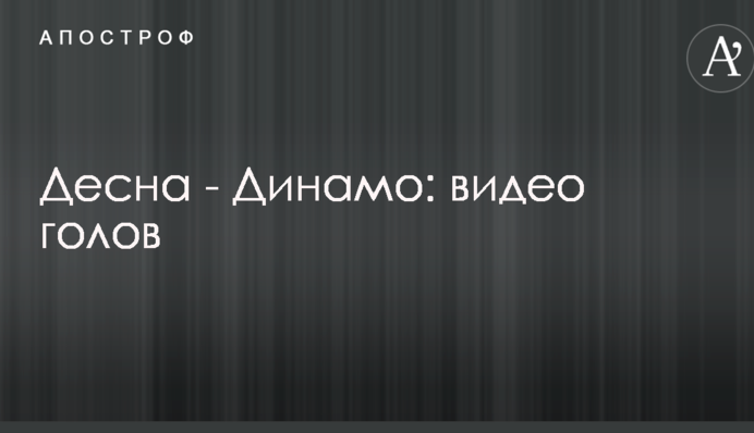 Десна - Динамо: відео голів
