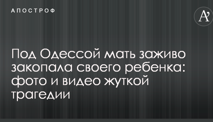 Под Одессой мать заживо закопала своего ребенка: фото и видео жуткой трагедии