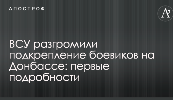 ВСУ разгромили подкрепление боевиков на Донбассе: первые подробности