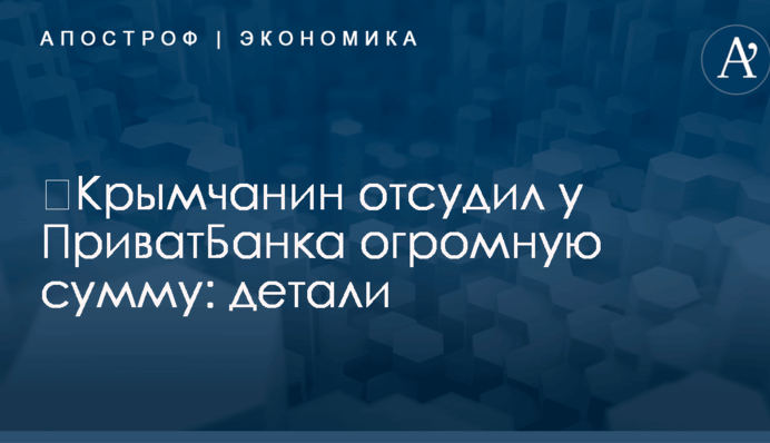 ​Крымчанин отсудил у ПриватБанка огромную сумму: детали