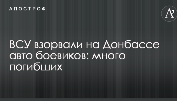 ВСУ взорвали на Донбассе авто боевиков: много погибших