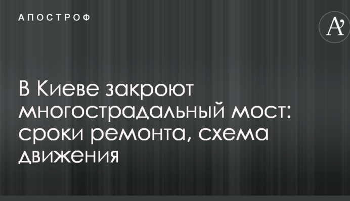 У Києві закриють багатостраждальний міст: терміни ремонту, схема руху