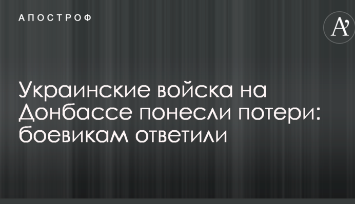 Українські війська на Донбасі зазнали втрат: бойовикам відповіли