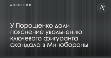 У Порошенка дали пояснення звільненню ключового фігуранта скандалу в Міноборони
