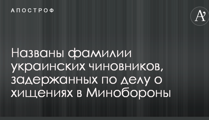 Названы фамилии украинских чиновников, задержанных по делу о хищениях в Минобороны