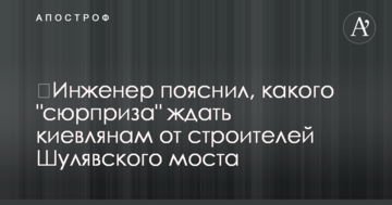 Інженер пояснив, якого "сюрпризу" чекати киянам від будівельників Шулявського моста