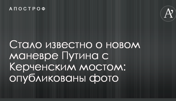 Стало відомо про новий маневр Путіна з Керченським мостом: опубліковано фото