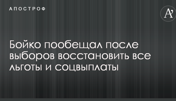 Бойко пообещал после выборов восстановить все льготы и соцвыплаты