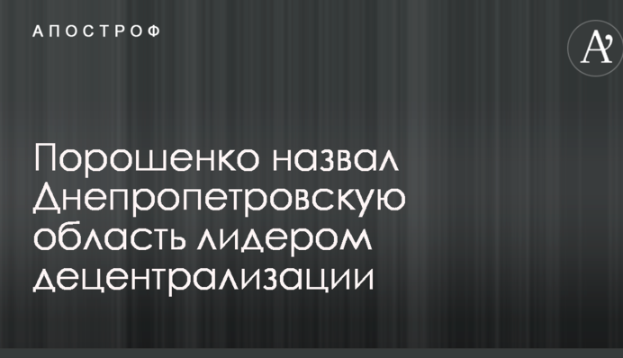 Порошенко назвал Днепропетровскую область лидером децентрализации